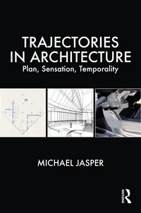 Buy Trajectories in Architecture: Plan, Sensation, Temporality by Michael Jasper | Routledge Hardcover | 1st Edition | Architecture Theory Book for Students & Professionals — BookShops.in