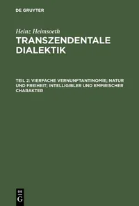 Buy Transzendentale Dialektik, Teil 2: Vierfache Vernunftantinomie; Natur Und Freiheit; Intelligibler Und Empirischer Charakter by Heinz Heimsoeth – De Gruyter German Philosophy Paperback (Reprint 2014) — BookShops.in