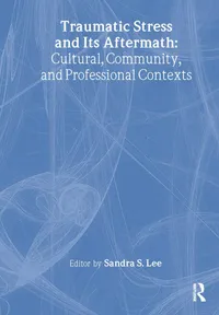 Buy Traumatic Stress and Its Aftermath: Cultural, Community, and Professional Contexts by Sandra Lee | Routledge Hardcover | Higher Education Textbook on Trauma Prevention & Intervention — BookShops.in