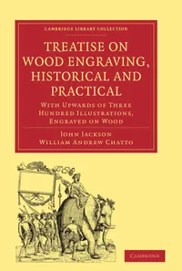 Buy Treatise on Wood Engraving Historical and Practical by John Jackson and William Andrew Chatto | Cambridge University Press | Hardcover | Art History Textbook — BookShops.in