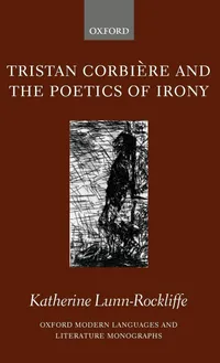 Buy Tristan Corbiere And the Poetics of Irony by Katherine Lunn-Rockliffe | Oxford Modern Languages & Literature Monographs | Oxford Univ Pr | English | Paperback | 1st Edition — BookShops.in