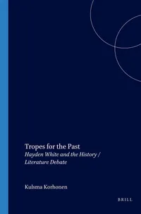 Buy Tropes for the Past: Hayden White and the History/Literature Debate (Internationale Forschungen zur Allgemeinen und Vergleichenden Literaturwissenschaft) by Kuisma Korhonen, Paperback, English, 2006 Edition, Rodopi — BookShops.in