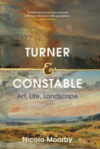 Buy Turner and Constable: Art, Life, Landscape by Nicola Moorby | Yale University Press | Hardcover | English | Art History Textbook — BookShops.in