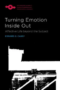 Buy Turning Emotion Inside Out: Affective Life Beyond the Subject by Edward S. Casey | Northwestern Univ Pr | Hardcover | Studies in Phenomenology and Existential Philosophy — BookShops.in