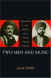 Buy Two Men And Music: Nationalism In The Making Of An Indian Classical Tradition by Janaki Bakhle | Oxford Univ Press | Hardcover | History — BookShops.in