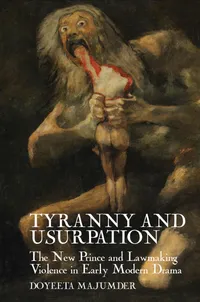 Buy Tyranny and Usurpation: The New Prince and Lawmaking Violence in Early Modern Drama by Doyeeta Majumder | Liverpool University Press | Hardcover | English Literature Textbook — BookShops.in