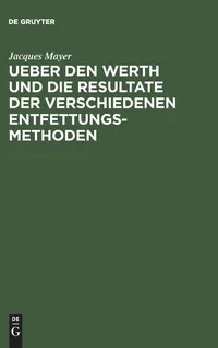 Buy Ueber Den Werth Und Die Resultate Der Verschiedenen Entfettungsmethoden by Jacques Mayer | De Gruyter Hardcover German Chemistry Text — BookShops.in