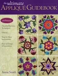 Buy The Ultimate Applique Guidebook: 150 Patterns, Hand & Machine Techniques, History, Step-by-step Instructions, Keys to Design & Inspiration by Annie Smith | C & T Pub | English | Hardcover | 160 Pages — BookShops.in