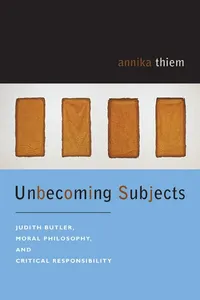 Buy Unbecoming Subjects: Judith Butler, Moral Philosophy, and Critical Responsibility by Annika Thiem - Fordham University Press Hardcover - Ethics & Poststructuralism Book — BookShops.in