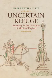 Buy Uncertain Refuge: Sanctuary in the Literature of Medieval England by Elizabeth Allen | Univ of Pennsylvania Pr | English | Paperback | 9780812253443 — BookShops.in