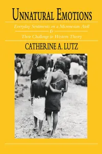 Buy Unnatural Emotions: Everyday Sentiments on a Micronesian Atoll and Their Challenge to Western Theory by Catherine A. Lutz | University of Chicago Press | Hardcover | English | Society & Social Sciences — BookShops.in