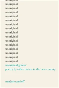 Buy Unoriginal Genius: Poetry by Other Means in the New Century by Marjorie Perloff | Hardcover | University of Chicago Press | Literary Criticism & Theory — BookShops.in