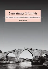 Buy Unwitting Zionists: The Jewish Community of Zakho in Iraqi Kurdistan by Haya Gavish - Wayne State University Press Hardcover | Bookshops.in — BookShops.in
