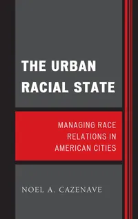 Buy The Urban Racial State: Managing Race Relations in American Cities by Noel A. Cazenave | Rowman & Littlefield | English Paperback — BookShops.in