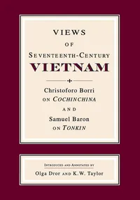 Buy Views of Seventeenth-Century Vietnam: Christoforo Borri on Cochinchina and Samuel Baron on Tonkin by Olga Dror, Keith W. Taylor – Hardcover – Cornell University Press – History of Asia — BookShops.in