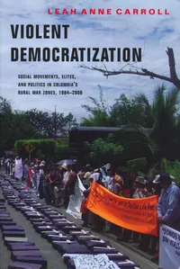 Buy Violent Democratization: Social Movements, Elites, and Politics in Colombia's Rural War Zones (1984-2008) by Leah Carroll – Bookshops.in — BookShops.in