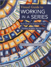 Buy Visual Guide to Working in a Series: Next Steps in Inspired Design by Elizabeth Barton | Hardcover | C&T Publishing | Art Quilting Crafts Book — BookShops.in