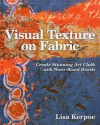 Buy Visual Texture on Fabric: Create Stunning Art Cloth with Water-Based Resists by Lisa Kerpoe | C&T Publishing | Hardcover | English | Illustrated Edition | Crafts, Hobbies & Home — BookShops.in
