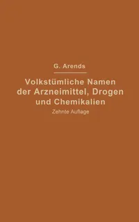 Buy Volkstümliche Namen der Arzneimittel, Drogen und Chemikalien: Eine Sammlung der im Volksmunde gebräuchlichen Benennungen und Handelsbezeichnungen by Johann Holfert and Georg Arends | Springer-Verlag | German Hardcover | 10th Edition 1926 Reprint | Pharmacy Reference Book — BookShops.in