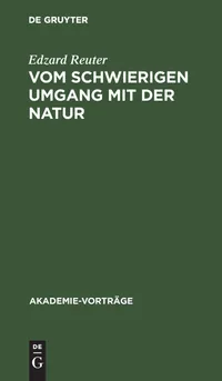 Buy Vom schwierigen Umgang mit der Natur: Anmerkungen zum Verhältnis von Wissenschaft, Wirtschaft und Politik | Edzard Reuter | De Gruyter | Hardcover | German | Philosophy Epistemology — BookShops.in