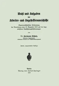 Buy Wahl und Aufgaben der Arbeiter- und Angestelltenausschüsse: Gemeinverständliche Erläuterung der Verordnung vom 23. Dezember 1918 by Hermann Schulz | Springer-Verlag | German Hardcover | 2. Aufl. 1919 | Economics & Business History Textbook — BookShops.in