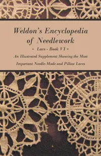 Buy Weldon's Encyclopedia of Needlework - Lace - Book VI: An Illustrated Supplement on Needle-Made and Pillow Laces | Anon | Obscure Press | Hardcover | English | Arts & Design — BookShops.in
