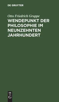 Buy Wendepunkt Der Philosophie Im Neunzehnten Jahrhundert by Otto Friedrich Gruppe | De Gruyter Hardcover German Philosophy Textbook — BookShops.in