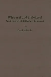 Buy Wirkerei und Strickerei, Netzen und Filetstrickerei by Carl Aberle | Springer-Verlag | German Hardcover | 1927 Edition | Chemical Engineering & Textile Technology Reference — BookShops.in