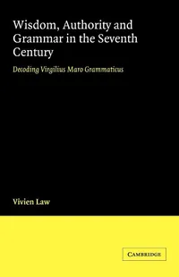 Buy Wisdom, Authority and Grammar in the Seventh Century: Decoding Virgilius Maro Grammaticus by Vivien Law - Cambridge University Press - English - Hardcover - 1st Edition - European Literature Higher Education Textbook — BookShops.in