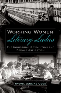 Buy Working Women, Literary Ladies: The Industrial Revolution and Female Aspiration by Sylvia J. Cook, OUP USA, Hardcover, 1st Edition, North American Literature Textbooks — BookShops.in