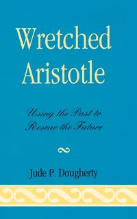 Buy Wretched Aristotle: Using the Past to Rescue the Future by Jude P. Dougherty | Lexington Books | Hardcover | English | 2009 | History & Philosophy Book — BookShops.in