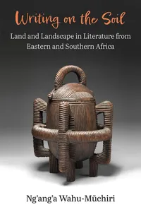 Buy Writing on the Soil: Land and Landscape in Literature from Eastern and Southern Africa (African Perspectives) by Ng'ang'a Wahu-Muchiri | University of Michigan Press | English Paperback — BookShops.in