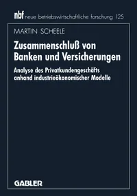 Buy Zusammenschluß von Banken und Versicherungen: Analyse des Privatkundengeschäftes anhand industrieökonomischer Modelle by Martin Scheele | Gabler | German Hardcover | 1994 Edition | Business & Finance Economics Textbook — BookShops.in