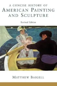 Buy A Concise History Of American Painting And Sculpture (English, Matthew Baigell) — BookShops.in