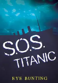 Buy S.O.S. Titanic: A Suspenseful True Story About an Irish Teenager's Survival on the Doomed Ship | Eve Bunting | Hardcover | Bookshops.in — BookShops.in