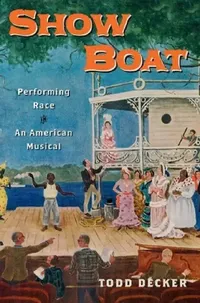 Buy Show Boat: Performing Race in an American Musical (Broadway Legacies) by Todd Decker | OUP USA | English | Paperback | Reprint Edition — BookShops.in