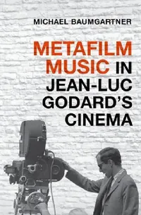 Buy Metafilm Music in Jean-Luc Godard's Cinema (English, Michael Baumgartner) — BookShops.in