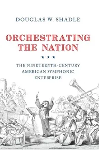 Buy Orchestrating the Nation (English, Douglas Shadle) — BookShops.in