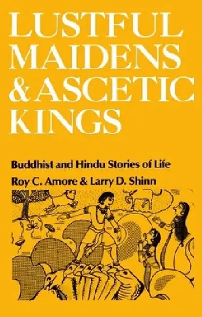Lustful Maidens and Ascetic Kings (English, Roy C. Amore | Larry D. Shinn | Sharon Wallace)