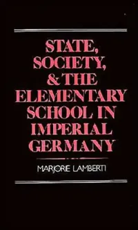 Buy State, Society and the Elementary School in Imperial Germany (English, Marjorie Lamberti) — BookShops.in