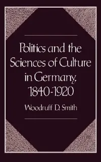 Buy Politics and the Sciences of Culture in Germany, 1840-1920 (English, Woodruff D. Smith) — BookShops.in
