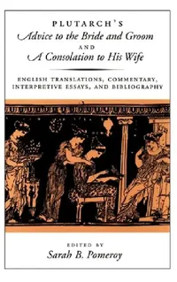 Buy Plutarch's Advice to the Bride and Groom and a Consolation to His Wife: English Translations, Commentary, Interpretive Essays, and Bibliography by Sarah B. Pomeroy | Plutarch - Oxford University Press Paperback — BookShops.in
