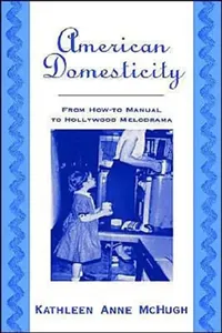 Buy American Domesticity: From How-to Manual to Hollywood Melodrama by Kathleen Anne McHugh | OUP USA | Hardcover | English | 9780195122619 — BookShops.in