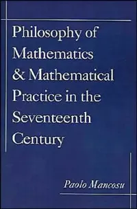 Buy Philosophy of Mathematics and Mathematical Practice in the Seventeenth Century (English, Paolo Mancosu) — BookShops.in