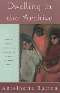 Buy Dwelling in the Archive (English, Antoinette M. Burton) — BookShops.in