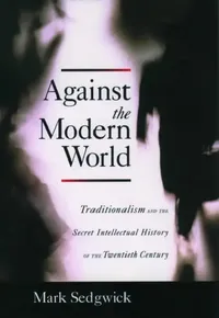 Buy Against the Modern World (English, Mark J. Sedgwick) — BookShops.in