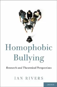 Buy Homophobic Bullying: Research and Theoretical Perspectives by Ian Rivers | OUP USA | Hardcover | 1st Edition | Higher Education Textbook in Psychiatry — BookShops.in