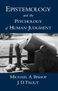 Buy Epistemology and the Psychology of Human Judgment (English, Michael A. Bishop | J. D. Trout) — BookShops.in