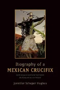 Buy Biography of a Mexican Crucifix (English, Jennifer Scheper Hughes | Jennifer Scheper Hughes) — BookShops.in