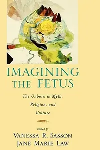 Buy Imagining the Fetus the Unborn in Myth, Religion, and Culture (English, Jane Marie Law | Vanessa R. Sasson | Vanessa R. Sasson) — BookShops.in
